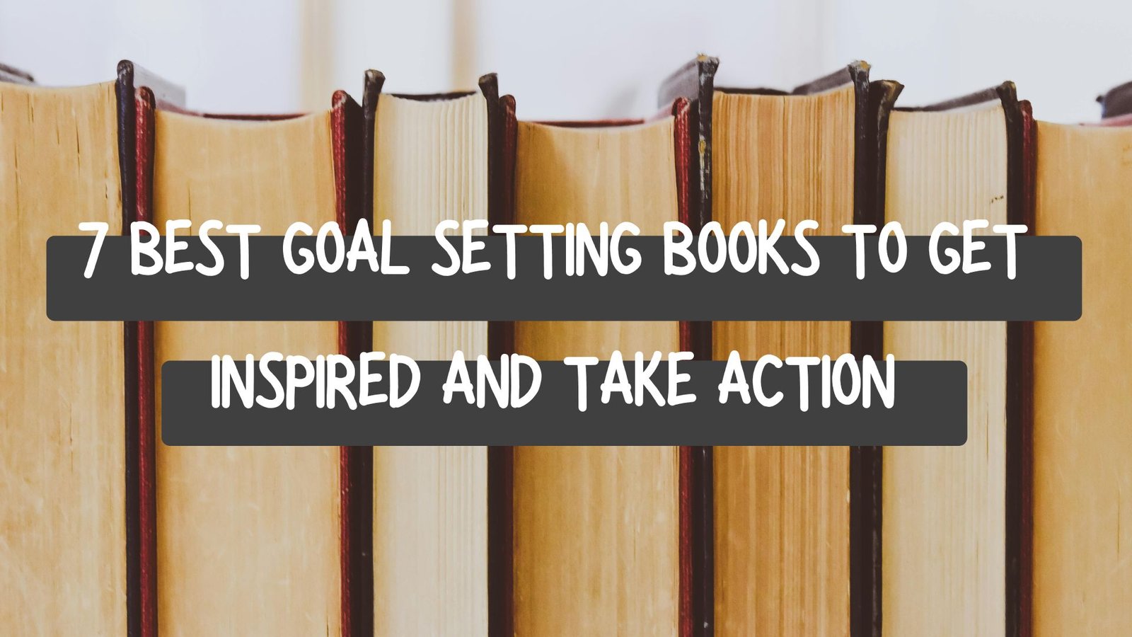7 Best Goal Setting Books to Get Inspired and Take Action