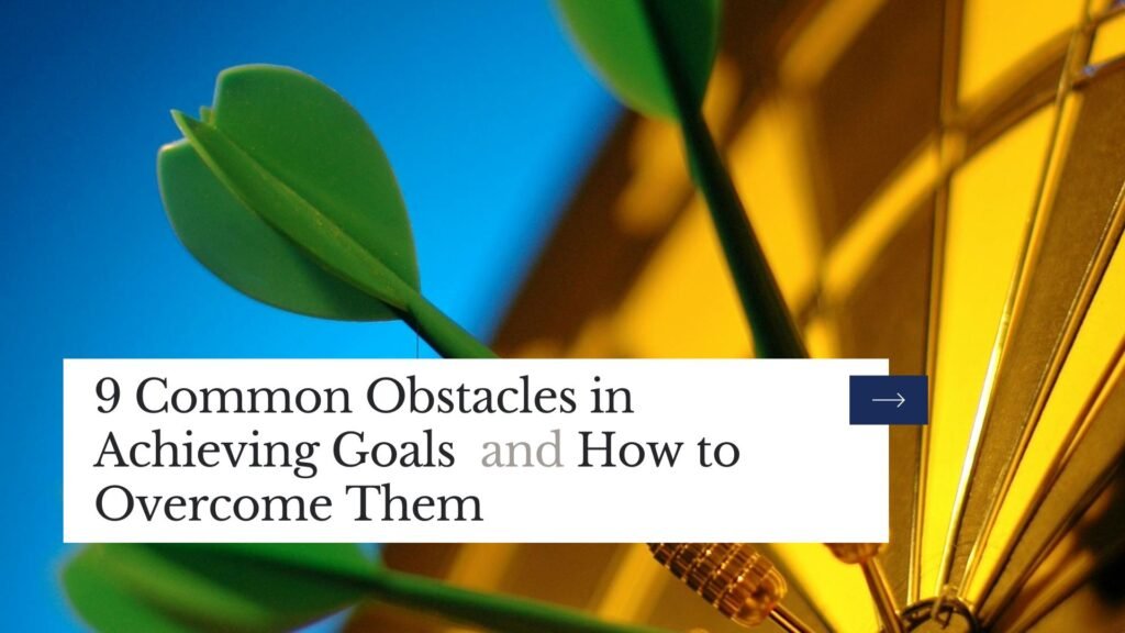 9 Common Obstacles in Achieving Goals and How to Overcome Them