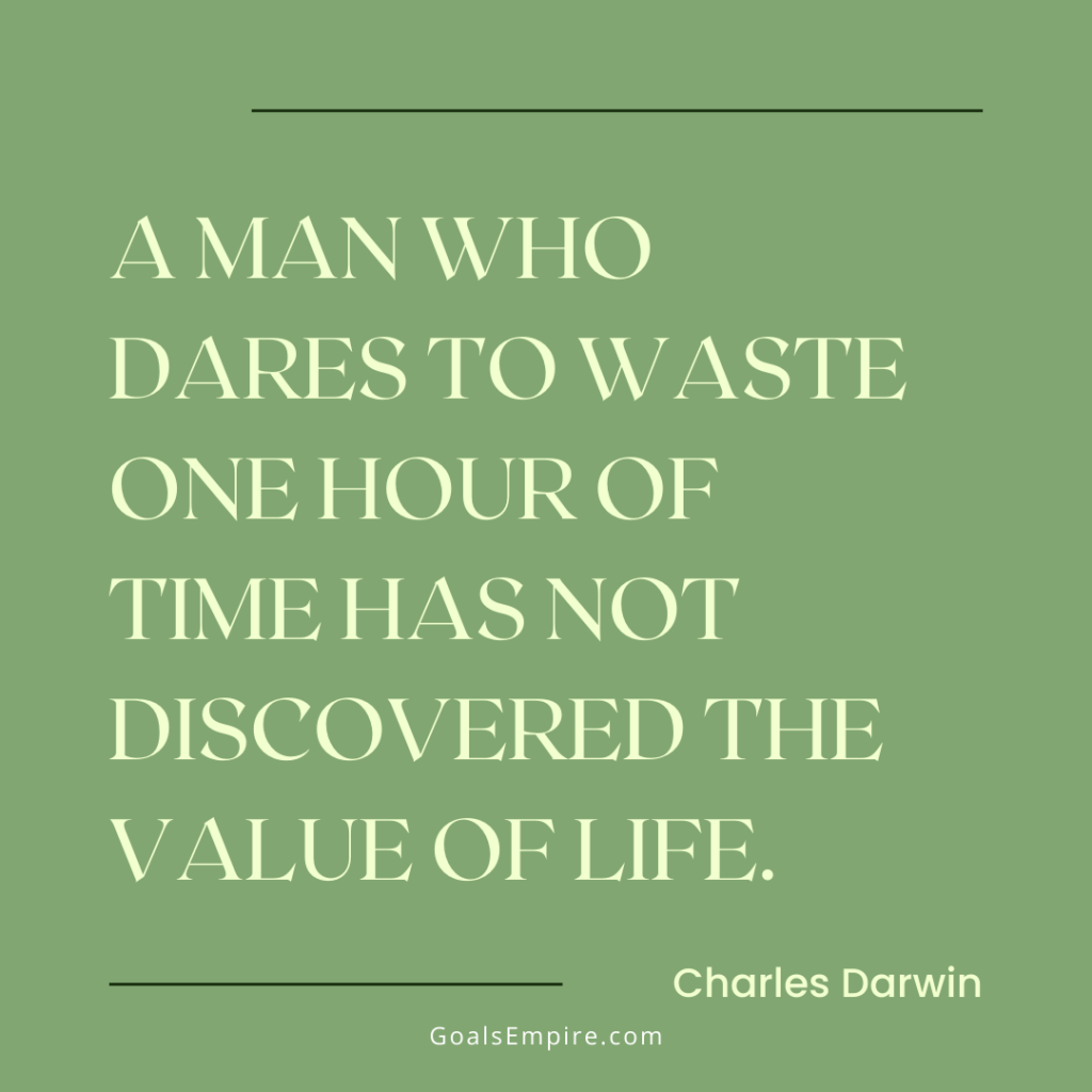 A man who dares to waste one hour of time has not discovered the value of life.