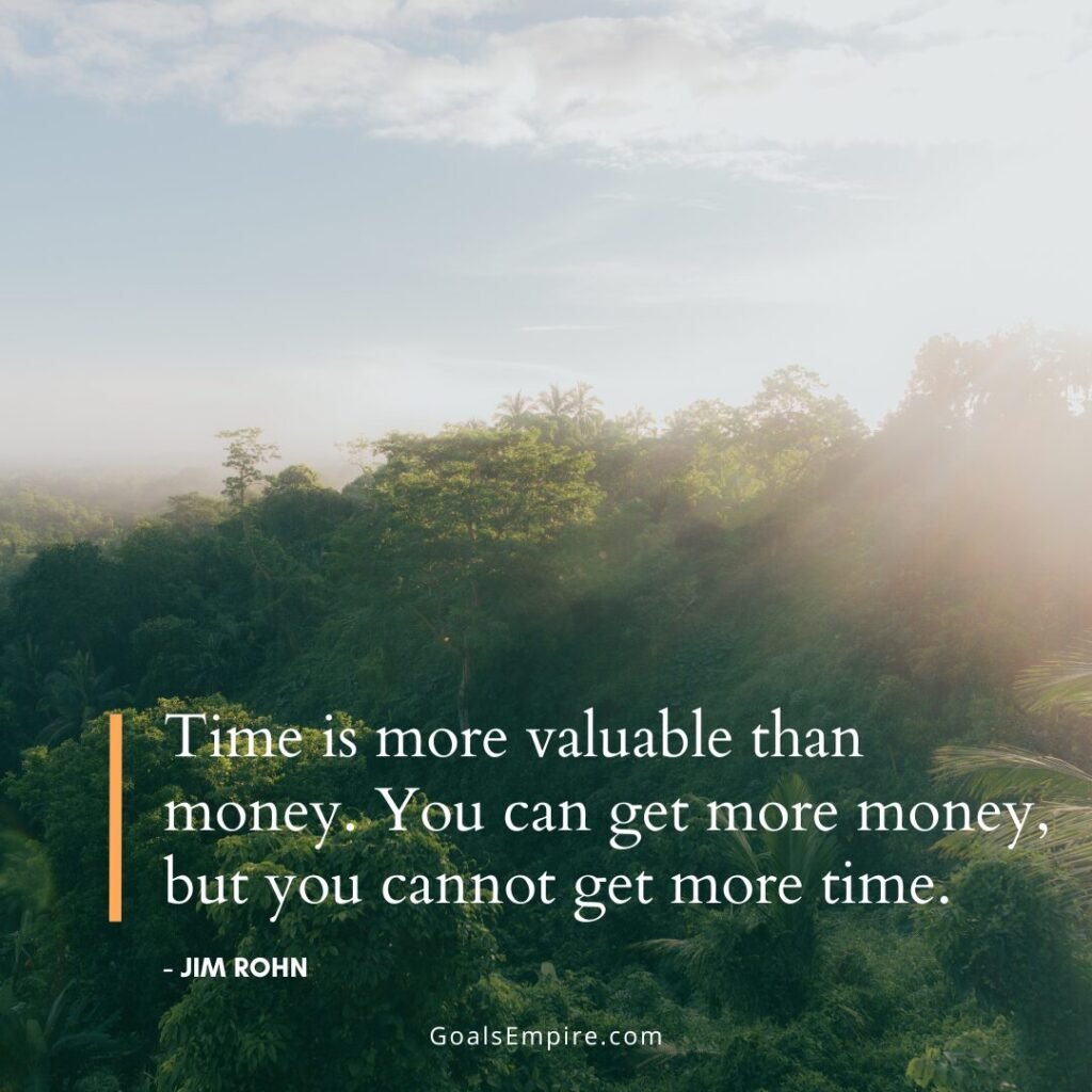 “Time is more valuable than money. You can get more money, but you cannot get more time.” - Jim Rohn