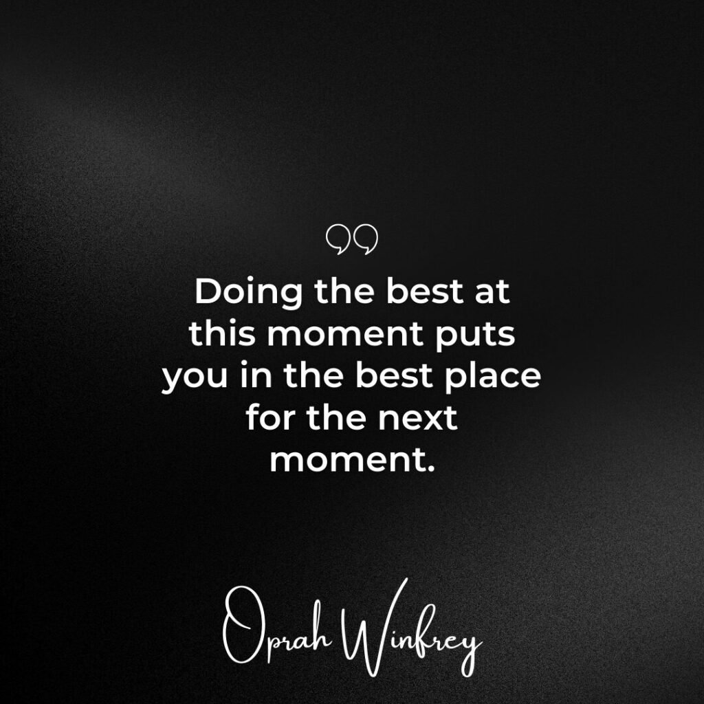 "Doing the best at this moment puts you in the best place for the next moment."