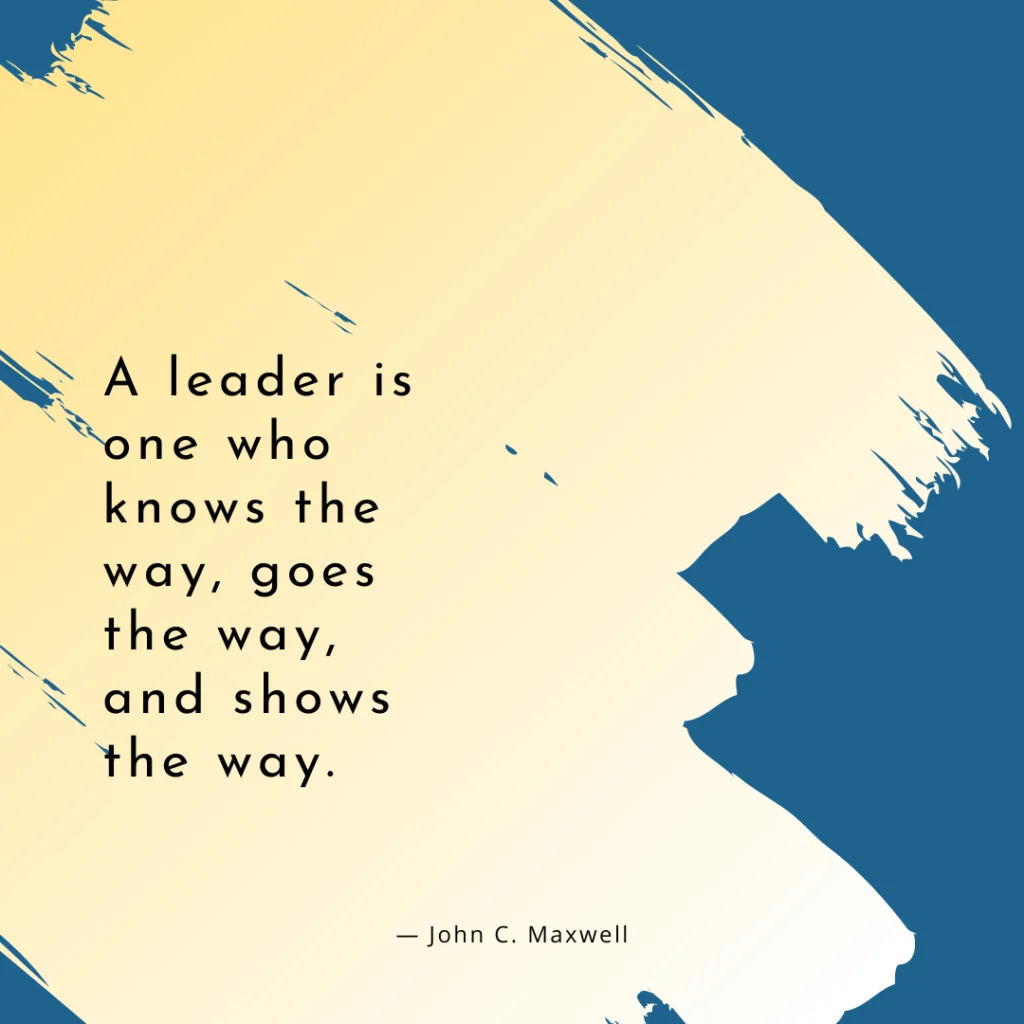 A leader is one who knows the way goes the way and shows the way