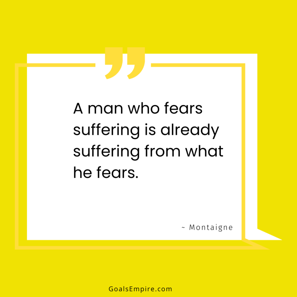 A man who fears suffering is already suffering from what he fears. ~ Montaigne