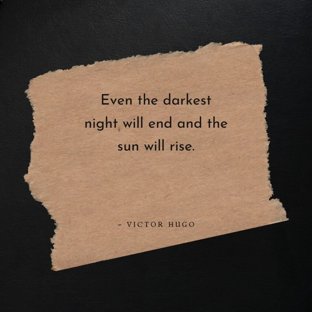 Even the darkest night will end and the sun will rise. — Victor Hugo