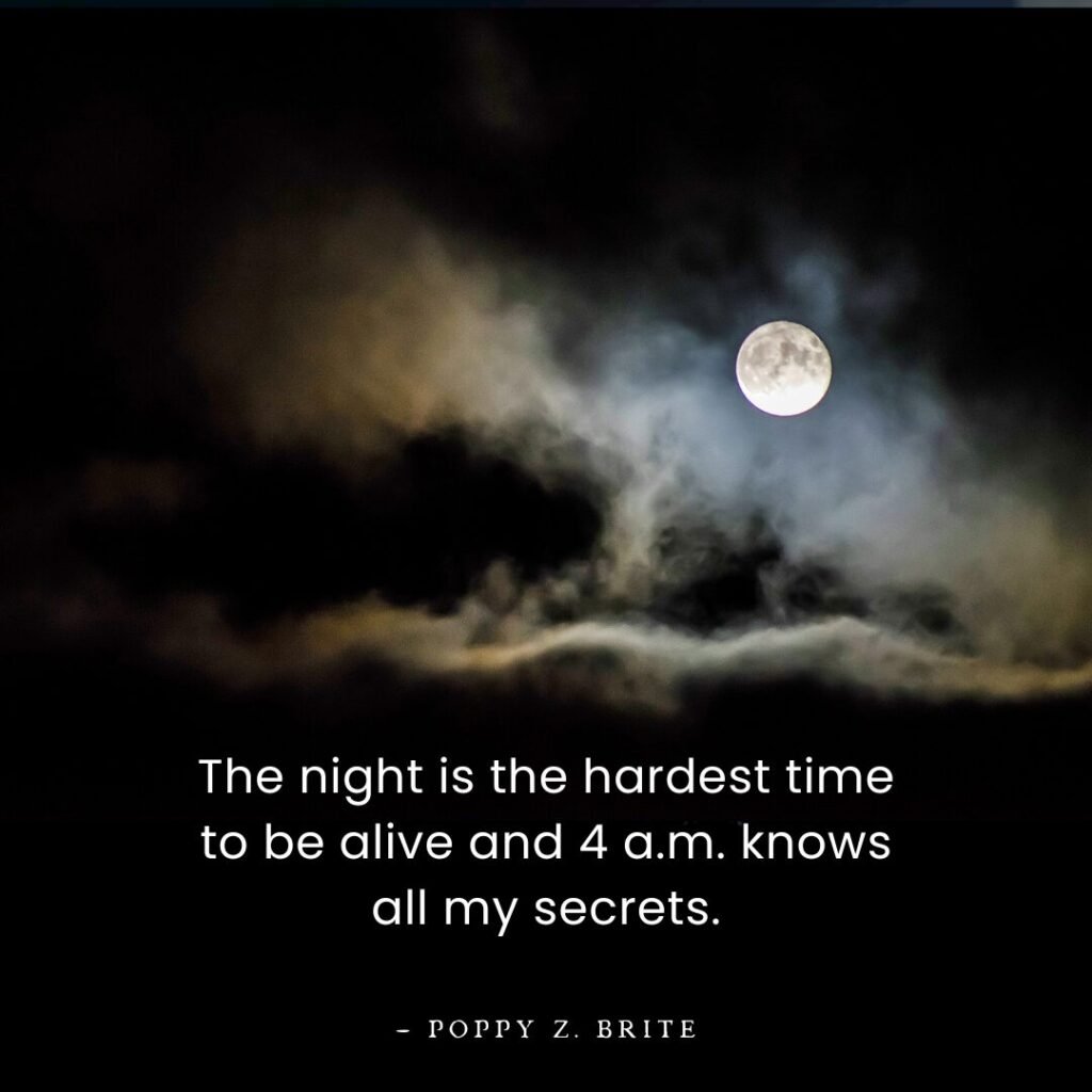 The night is the hardest time to be alive and 4 a.m. knows all my secrets. — Poppy Z. Brite