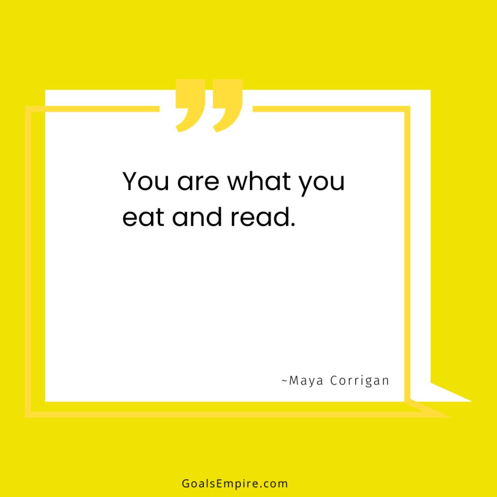 You are what you eat and read. Maya Corrigan