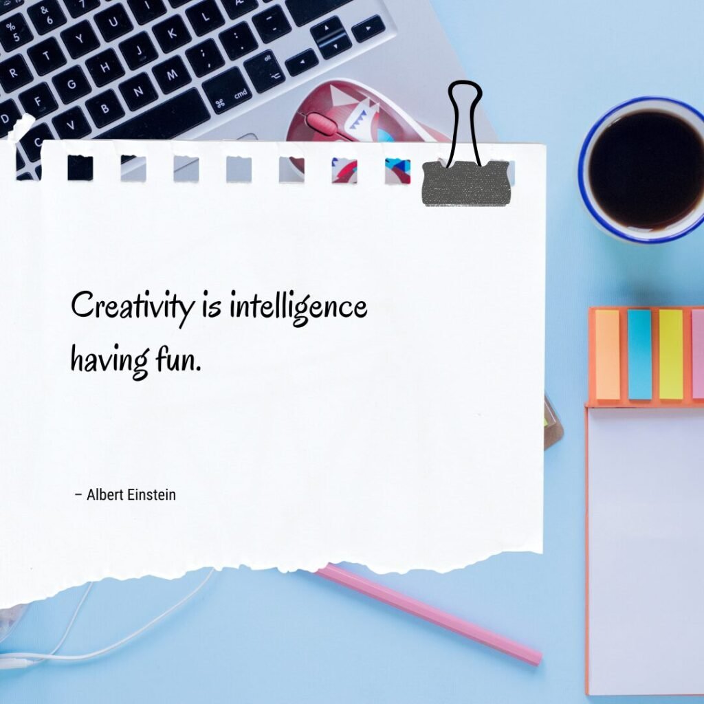 “Creativity is intelligence having fun.” – Albert Einstein