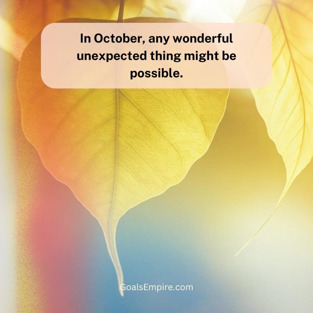 “In October, any wonderful unexpected thing might be possible.” — Elizabeth George Speare