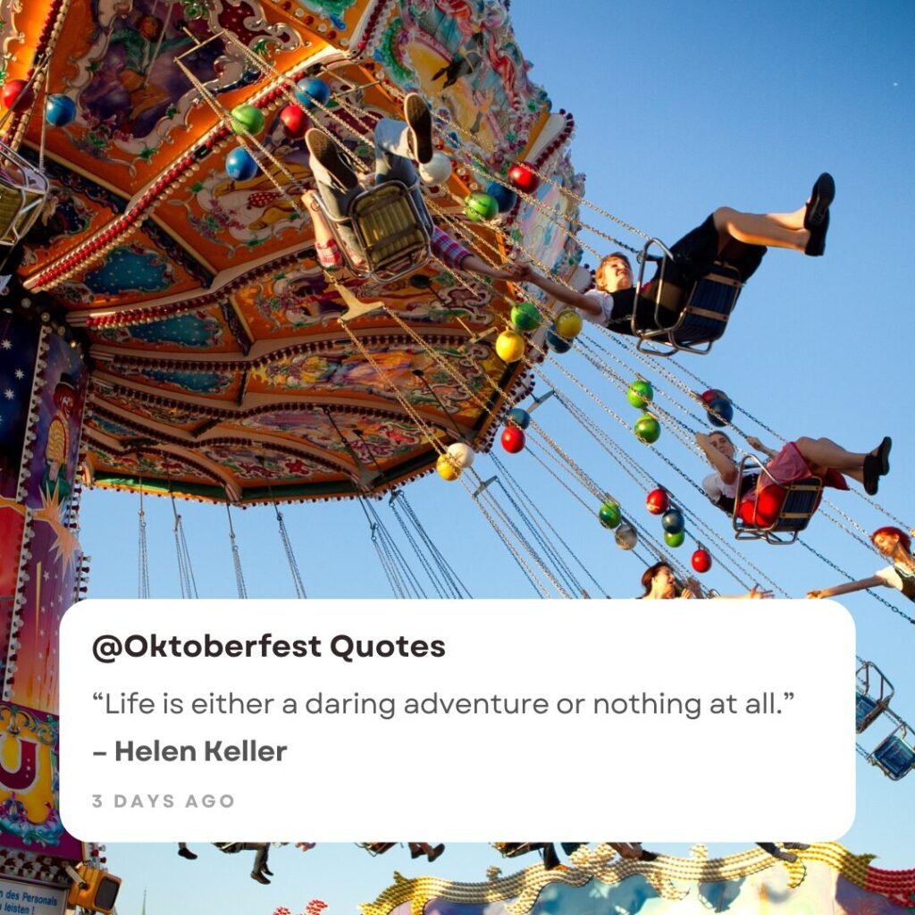Fun Oktoberfest Quotes and Captions to Add Life to Your Photos 4 “Life is either a daring adventure or nothing at all.” – Helen Keller