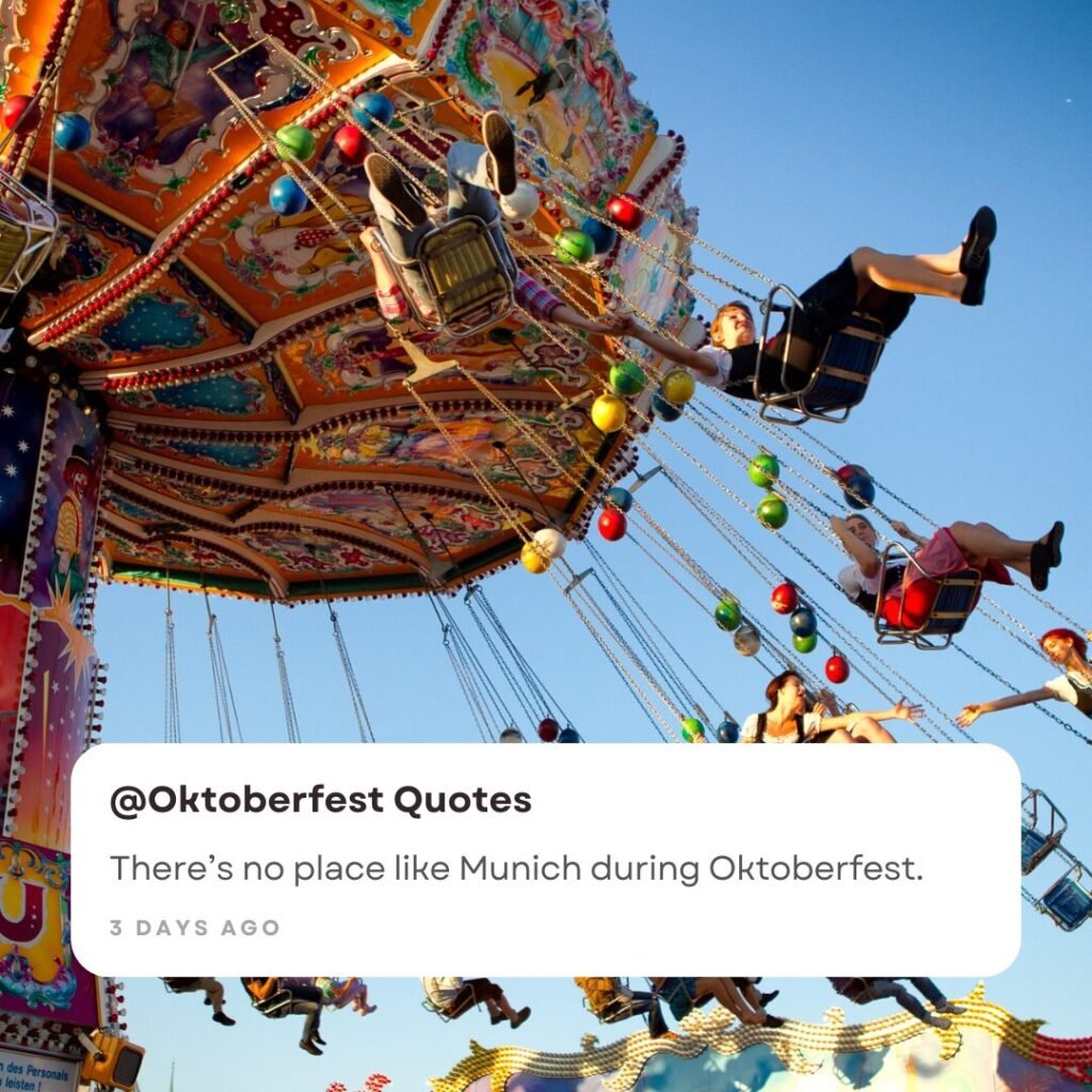 Fun Oktoberfest Quotes and Captions to Add Life to Your Photos 3 There’s no place like Munich during Oktoberfest.
