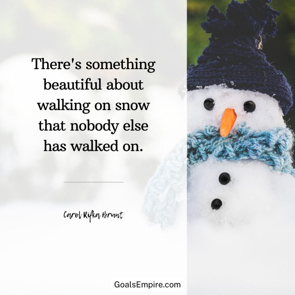 "There's something beautiful about walking on snow that nobody else has walked on." - Carol Rifka Brunt