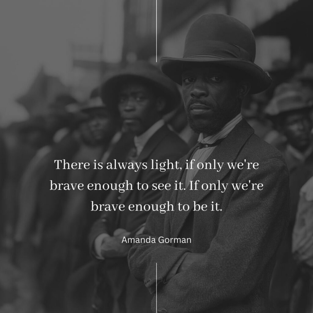 72 Inspirational Black History Month Quotes from Legends 7 "There is always light, if only we're brave enough to see it. If only we're brave enough to be it." — Amanda Gorman