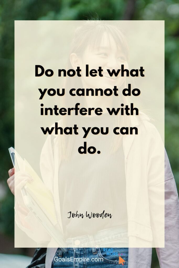 95 Encouraging Quotes for Youth Feeling Lost in Life 3 “Do not let what you cannot do interfere with what you can do.” — John Wooden